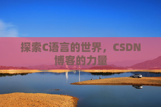 探索C语言的世界，CSDN博客的力量