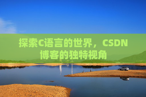 探索C语言的世界，CSDN博客的独特视角
